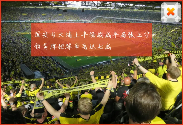 国安与大埔上半场战成平局张玉宁领黄牌控球率高达七成