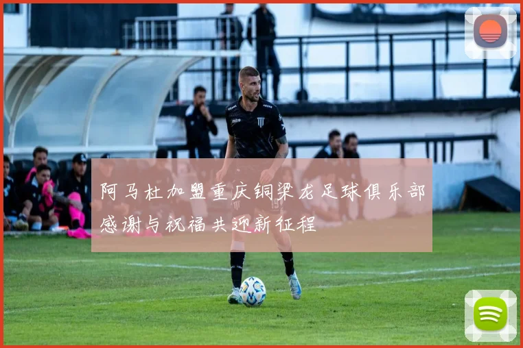 阿马杜加盟重庆铜梁龙足球俱乐部感谢与祝福共迎新征程