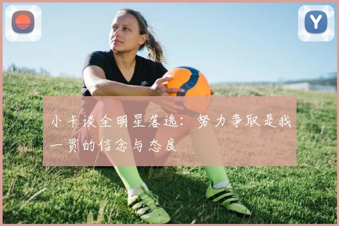 小卡谈全明星落选：努力争取是我一贯的信念与态度
