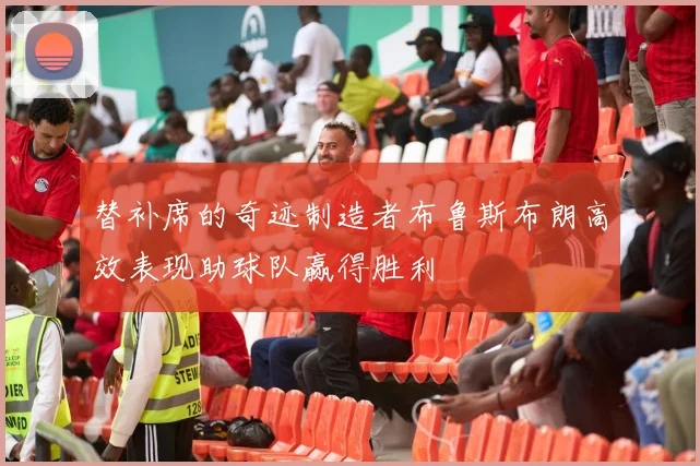 替补席的奇迹制造者布鲁斯布朗高效表现助球队赢得胜利
