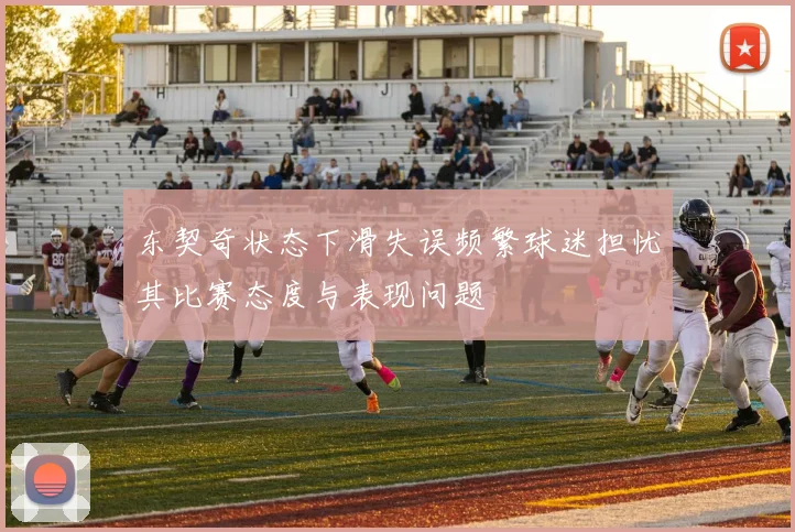 东契奇状态下滑失误频繁球迷担忧其比赛态度与表现问题